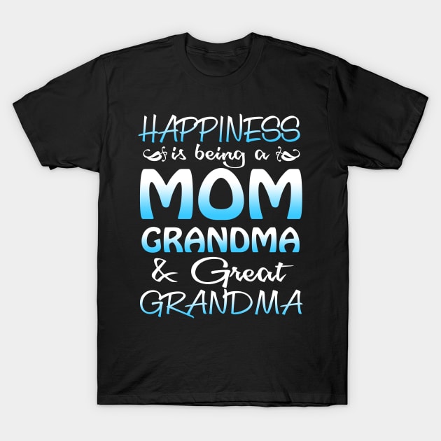 Happiness Is Being A Mom Grandma _ Great Grandma T-Shirt by danielsho90